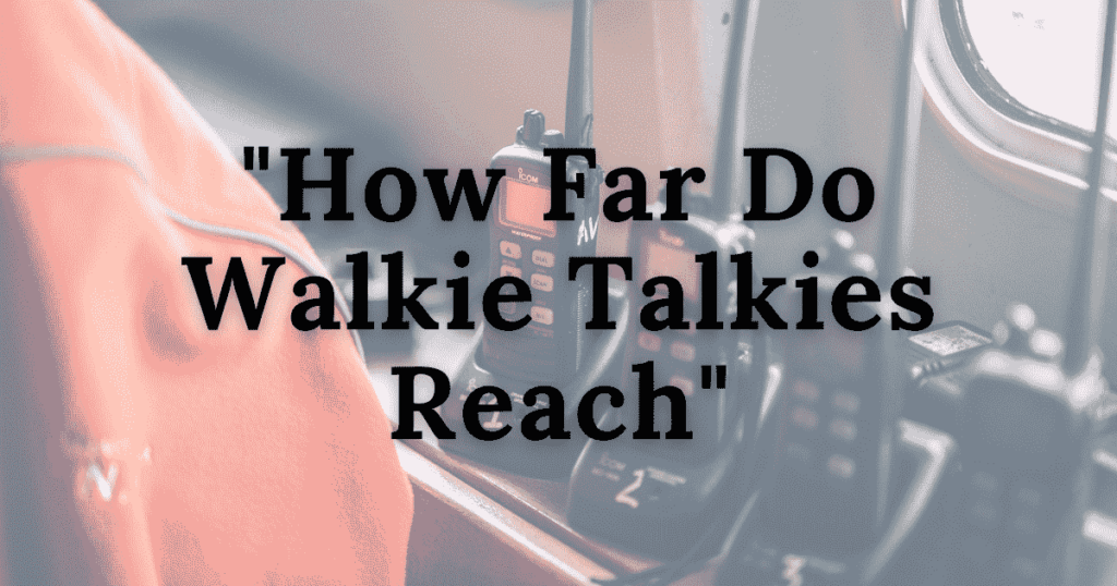 How Far Do Walkie Talkies Reach